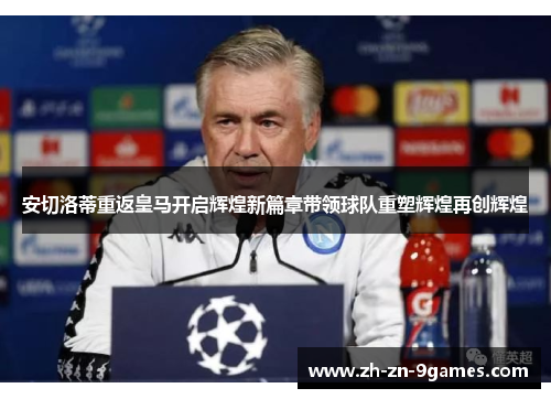 安切洛蒂重返皇马开启辉煌新篇章带领球队重塑辉煌再创辉煌