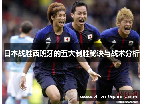 日本战胜西班牙的五大制胜秘诀与战术分析