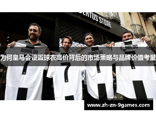 为何皇马会设置球衣高价背后的市场策略与品牌价值考量