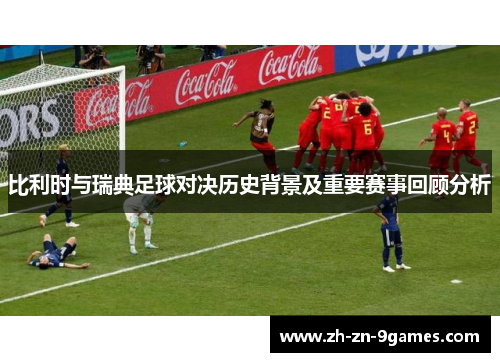 比利时与瑞典足球对决历史背景及重要赛事回顾分析