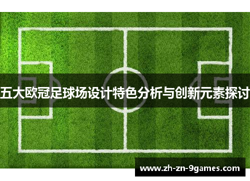 五大欧冠足球场设计特色分析与创新元素探讨
