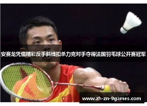 安赛龙凭借精彩反手斜线扣杀力克对手夺得法国羽毛球公开赛冠军