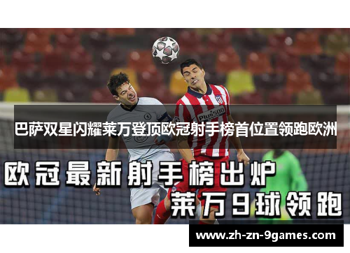 巴萨双星闪耀莱万登顶欧冠射手榜首位置领跑欧洲