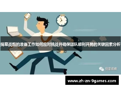 揭幕战前的准备工作如何应对挑战并确保团队顺利开局的关键因素分析 揭幕战前的准备工作如何应对挑战并确保团队顺利开局的关键因素分析