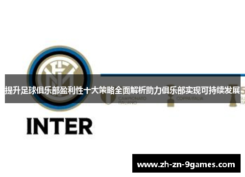 提升足球俱乐部盈利性十大策略全面解析助力俱乐部实现可持续发展 提升足球俱乐部盈利性十大策略全面解析助力俱乐部实现可持续发展