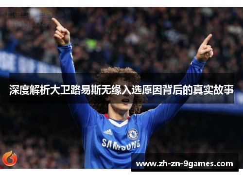 深度解析大卫路易斯无缘入选原因背后的真实故事