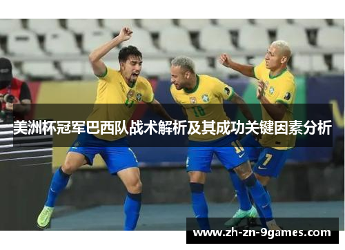 美洲杯冠军巴西队战术解析及其成功关键因素分析