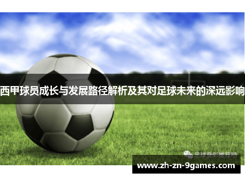 西甲球员成长与发展路径解析及其对足球未来的深远影响