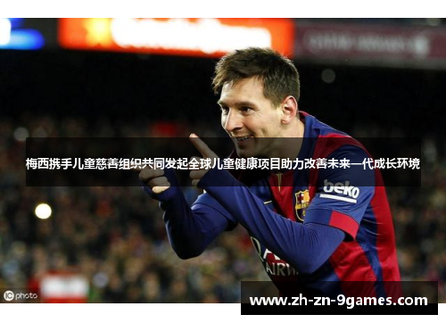 梅西携手儿童慈善组织共同发起全球儿童健康项目助力改善未来一代成长环境