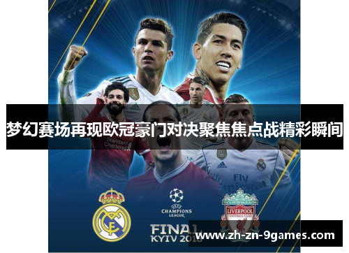 梦幻赛场再现欧冠豪门对决聚焦焦点战精彩瞬间